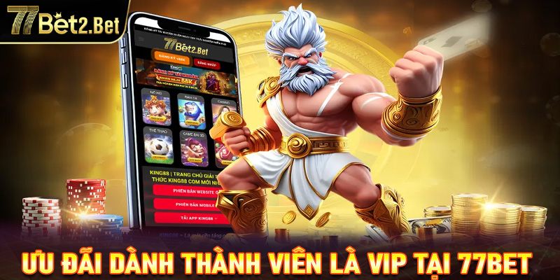 Ưu đãi dành thành viên là VIP tại 77Bet