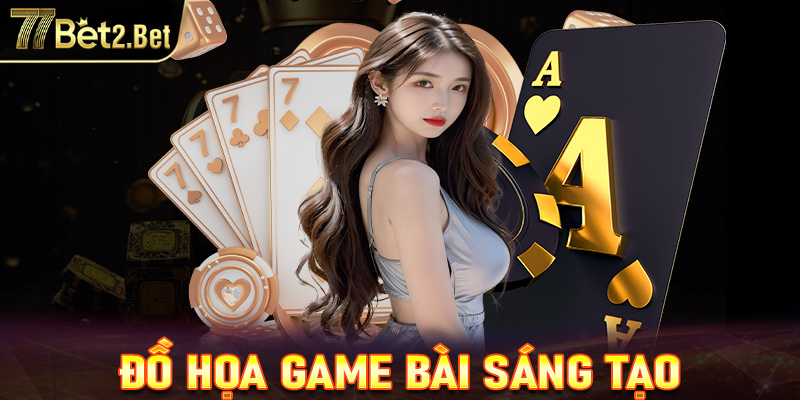 Đồ họa game bài sáng tạo và thiết kế ấn tượng, dấu ấn riêng 