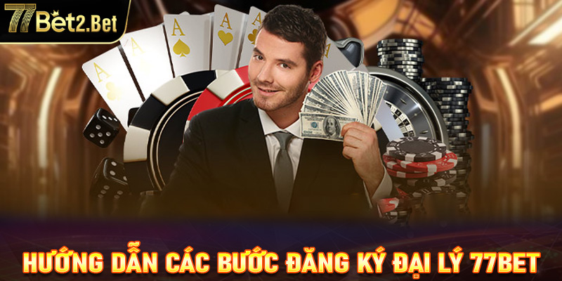 Hướng dẫn các bước đăng ký đại lý 77Bet