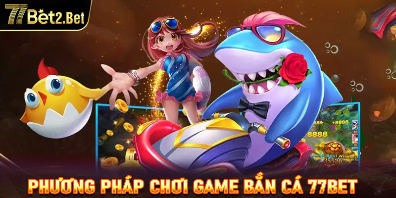 Bật mí một số phương pháp chơi bắn cá luôn thắng cho newbie