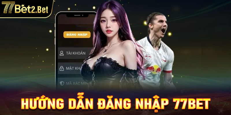 Đăng nhập 77Bet - Truy cập vào trang web 77Bet nhanh chóng 