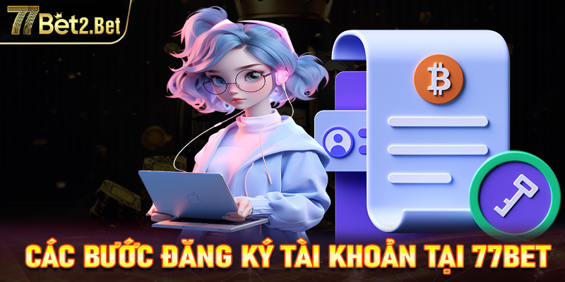 Các bước đăn ký tài khoản tại 77Bet chỉ với 5 bước đơn giản